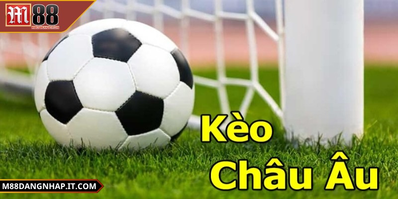 Đặt cược trận đấu M88 và bí quyết chọn kèo chuẩn xác nhất Đặt cược trận đấu M88 theo kèo Châu Âu